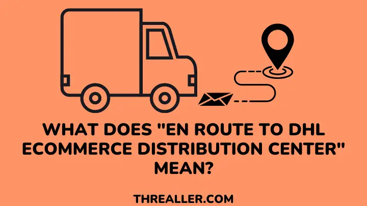 what-does-en-route-to-dhl-ecommerce-distribution-center-mean-threaller