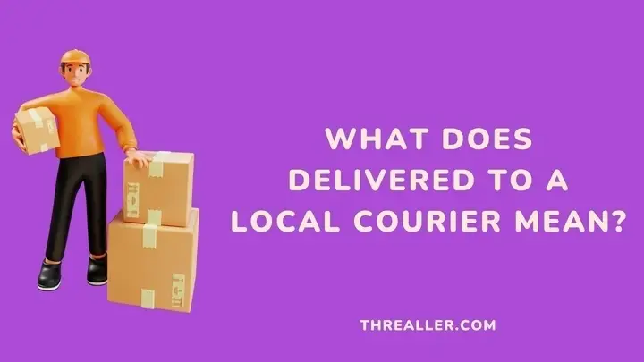 what-does-delivered-to-local-courier-mean-Threaller