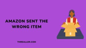 Amazon Sent Wrong Item Steps To Take 3 Proven Ways To Avoid Delivery